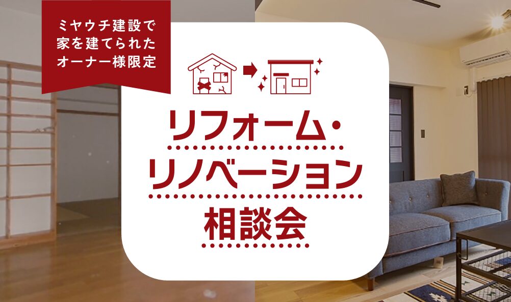 【ミヤウチ建設で家を建てられたオーナー様限定】リフォーム・リノベーション相談会